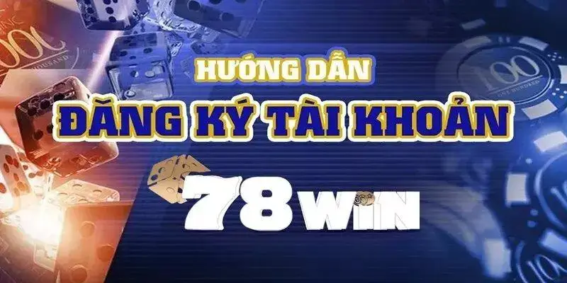 Hướng dẫn đăng ký tài khoản tại 78win